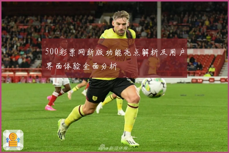 500彩票网新版功能亮点解析及用户界面体验全面分析