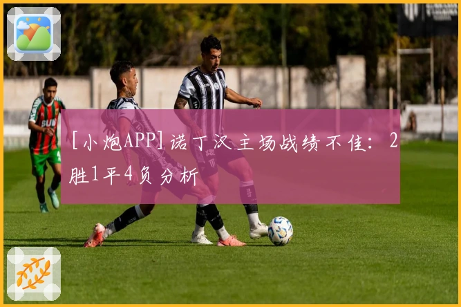 [小炮APP]诺丁汉主场战绩不佳：2胜1平4负分析