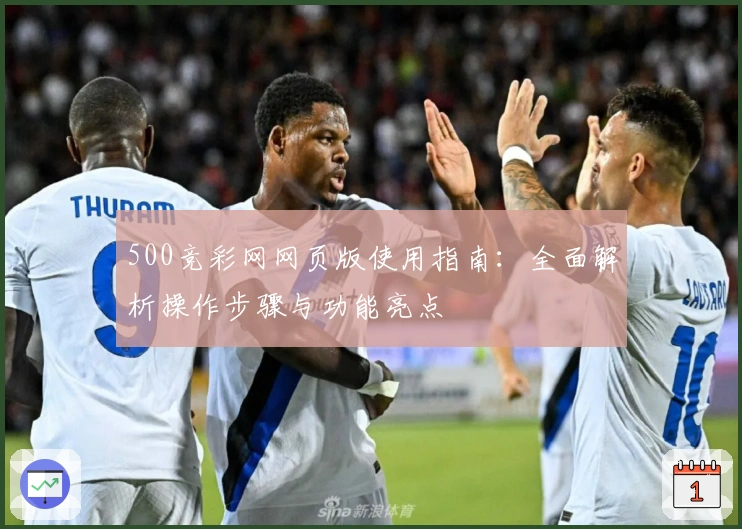 500竞彩网网页版使用指南：全面解析操作步骤与功能亮点