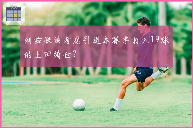 利兹联该考虑引进本赛季打入19球的上田绮世？