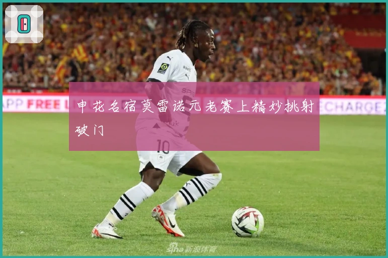 申花名宿莫雷诺元老赛上精妙挑射破门