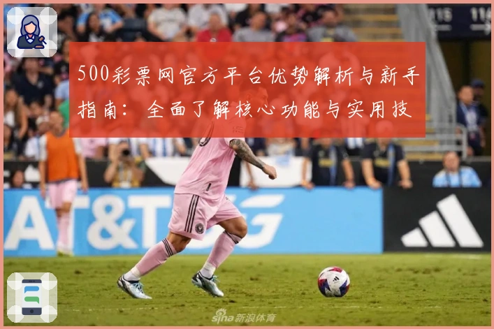 500彩票网官方平台优势解析与新手指南：全面了解核心功能与实用技巧