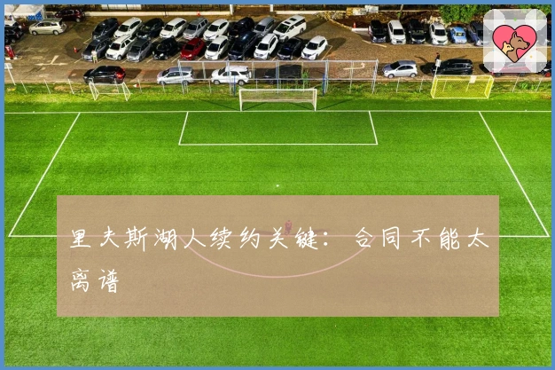 里夫斯湖人续约关键：合同不能太离谱